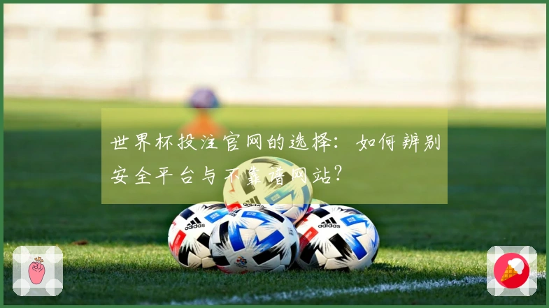 世界杯投注官网的选择：如何辨别安全平台与不靠谱网站？